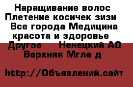 Наращивание волос. Плетение косичек зизи. - Все города Медицина, красота и здоровье » Другое   . Ненецкий АО,Верхняя Мгла д.